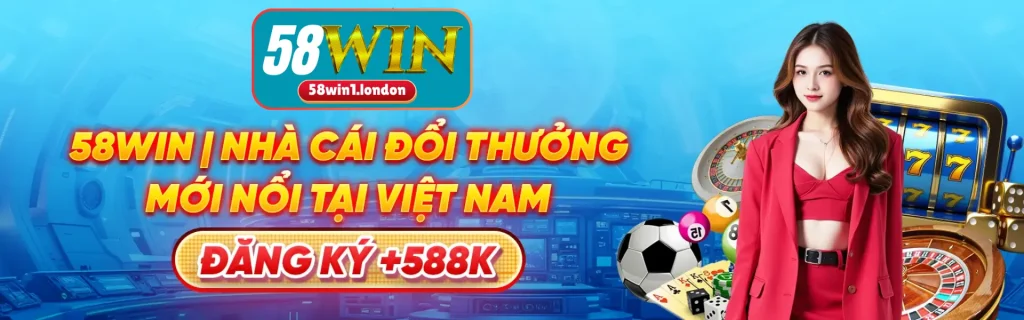 58WIN nhà cái cá cược mới nhất 2025, ưu đãi hấp dẫn