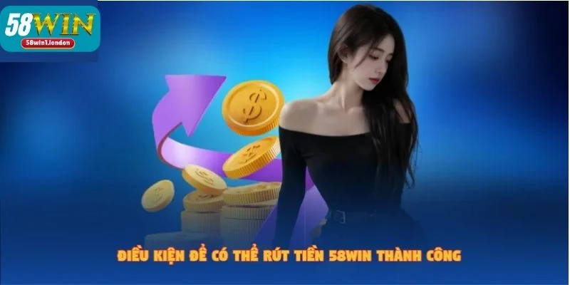 Rút tiền thưởng 58WIN dễ dàng khi đáp ứng đủ mọi điều kiện.