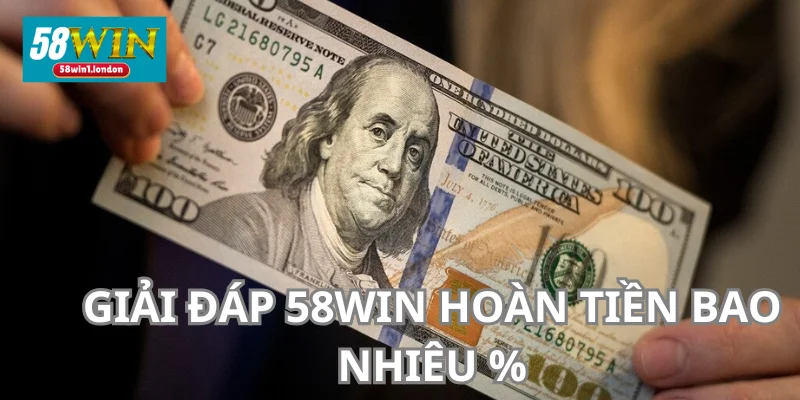 Giải đáp cụ thể thắc mắc 58WIN hoàn tiền bao nhiêu %.