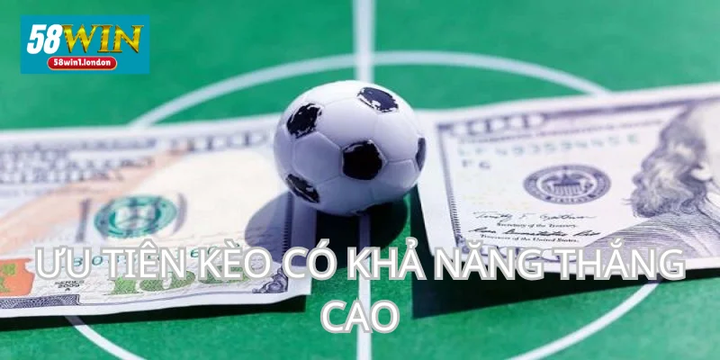 Ưu tiên loại kèo mang tỷ lệ thắng cao.