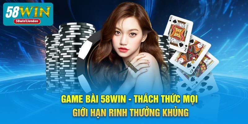 Game Bài Ăn Tiền 58WIN: Mẹo Chơi Thực Chiến Ăn Tiền Đậm