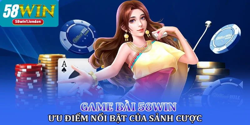 Nhà cái cá cược 58WIN nổi tiếng với kho game bài cực đỉnh.