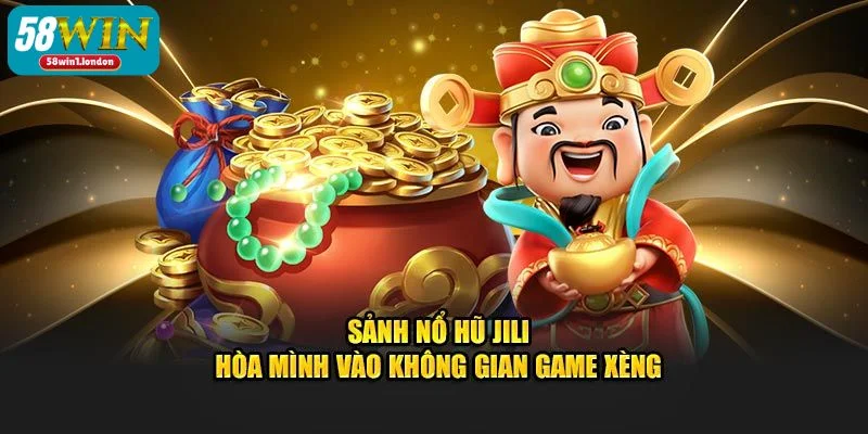 Sự góp mặt của các siêu phẩm gây sốt tại nổ hũ Jili 58WIN.
