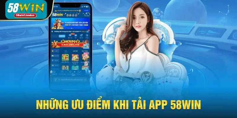 Lợi ích vượt trội chỉ có ở phiên bản ứng dụng 58WIN.